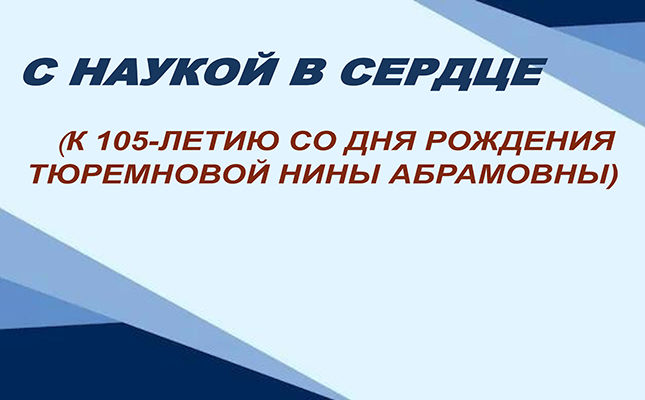 С наукой в сердце. (К 105-летию со дня рождения Нины Абрамовны Тюремновой)